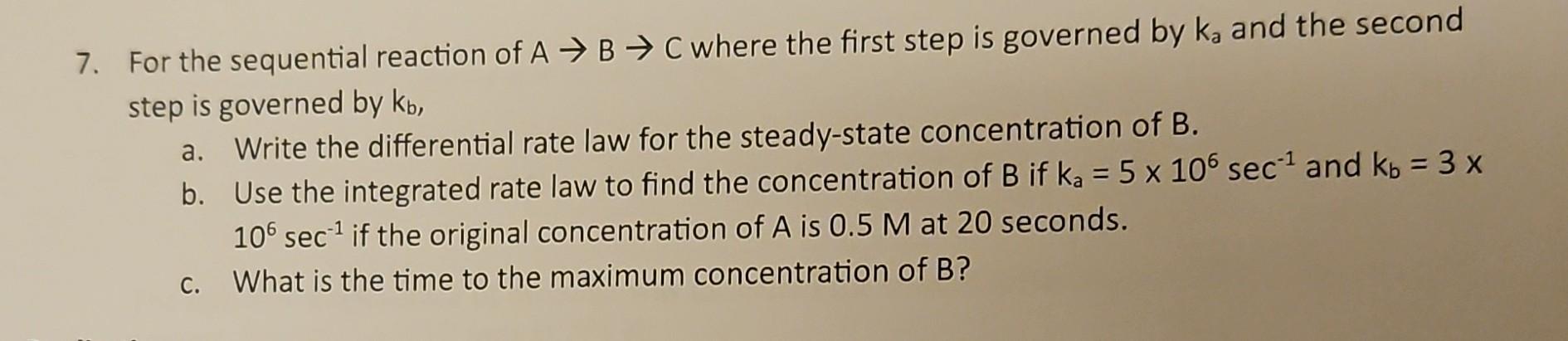 Solved 7. For the sequential reaction of A→B→C where the | Chegg.com