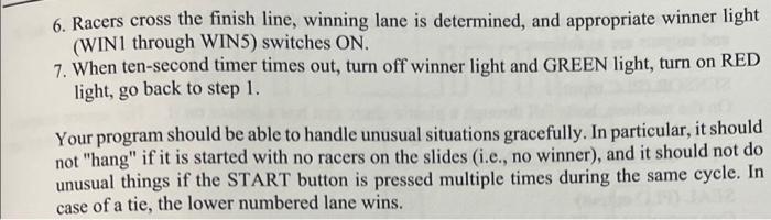 6. Racers cross the finish line, winning lane is determined, and appropriate winner light (WIN1 through WIN5) switches ON.
7.