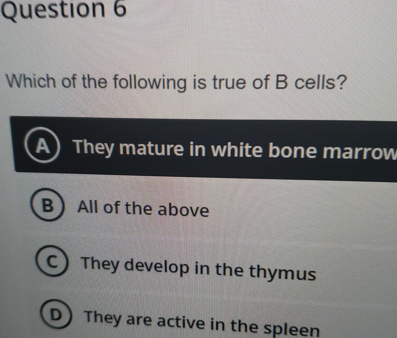 Solved Question 6 Which Of The Following Is True Of B Cells? | Chegg.com