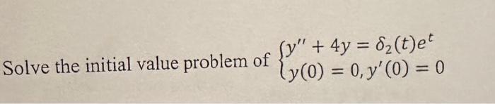 Solve the initial value problem of \[ \left\{\begin{array}{l} y^{\prime \prime}+4 y=\delta_{2}(t) e^{t} \\ y(0)=0, y^{\prime}