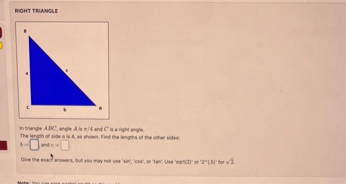 RIGHT TRIANGLE
In triangle \( A B C \), angle \( A \) is \( \pi / 4 \) and \( C \) is a right angle. The length of side \( a