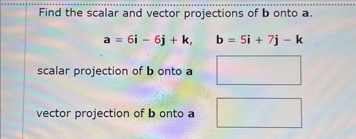 Solved Find the scalar and vector projections of b onto a. a | Chegg.com