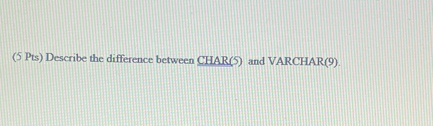 Solved Describe the difference between CHAR(5) ﻿and | Chegg.com