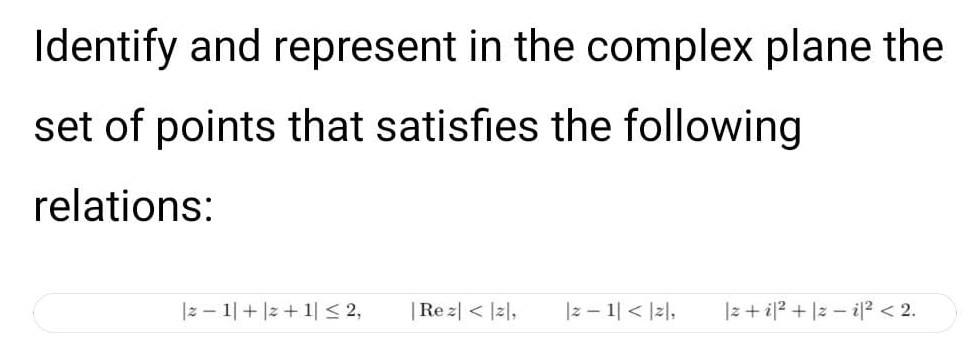 Identify and represent in the complex plane the set of points that satisfies the following relations: