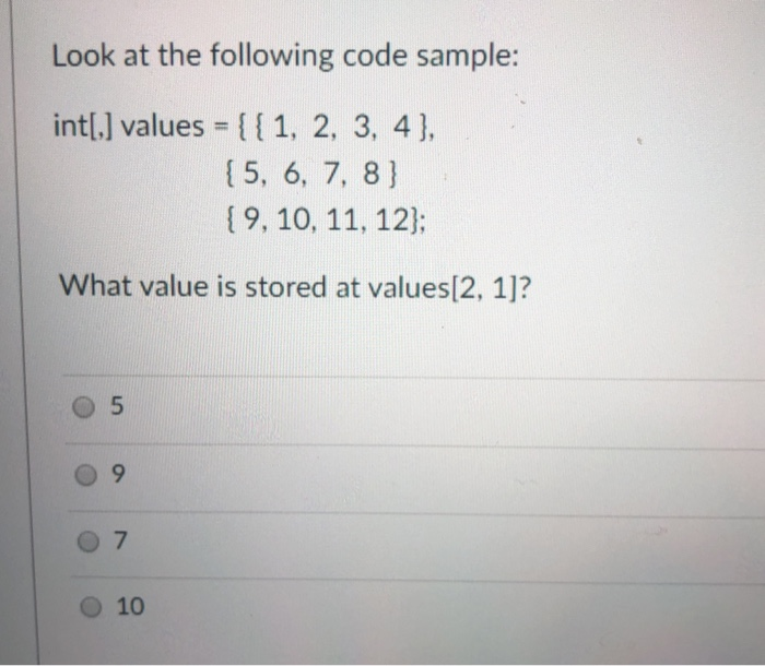 Solved Look at the following code sample: int[] values = {{ | Chegg.com