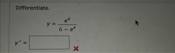 Differentiate. \[ y=\frac{e^{x}}{6-e^{x}} \] \[ y^{\prime}= \]