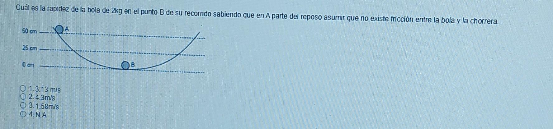 Cuál es la rapidez de la bola de 2kg en el punto B de su recorrido sabiendo que en A parte del reposo asumir que no existe fr