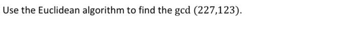 Solved Use the Euclidean algorithm to find the gcd | Chegg.com
