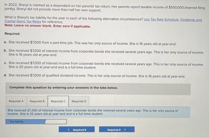 In 2022, Sheryl is claimed as a dependent on her parents tax return. Her parents report taxable income of \( \$ 550,000 \) (
