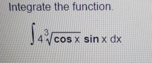 Solved Integrate the function.∫﻿﻿4cosx3sinxdx | Chegg.com