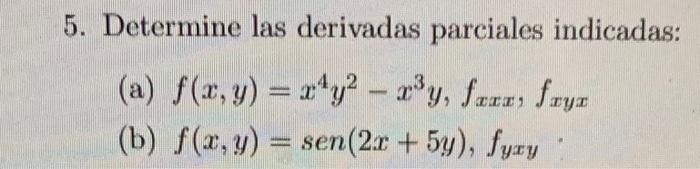 5. Determine las derivadas parciales indicadas: (a) \( f(x, y)=x^{4} y^{2}-x^{3} y, f_{x x x}, f_{x y x} \) (b) \( f(x, y)=\o