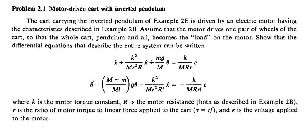 Problem 2.1 Motor-driven cart with inverted pendulum
The cart carrying the inverted pendulum of Example \( 2 \mathrm{E} \) is