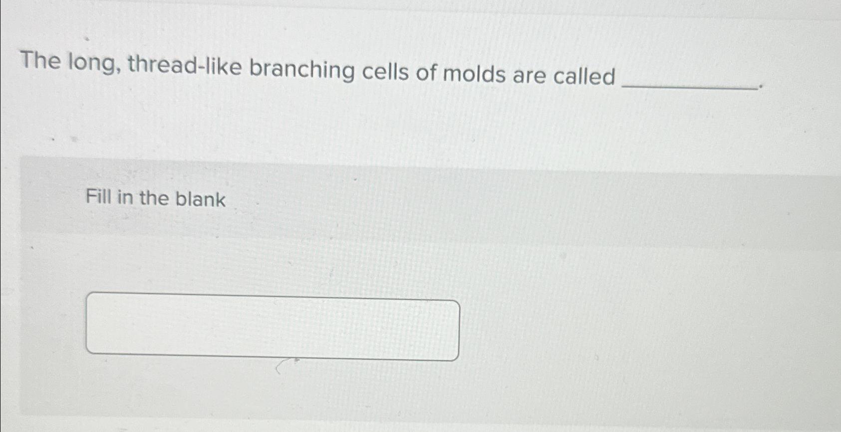 Solved The long, thread-like branching cells of molds are | Chegg.com