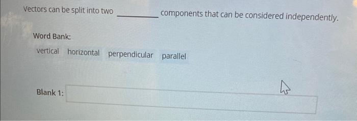 Vectors can be split into two components that can be considered independently.
Word Bank:
Blank