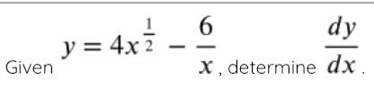 \( y=4 x^{\frac{1}{2}}-\frac{6}{x} \), determine \( \frac{d y}{d x} \).