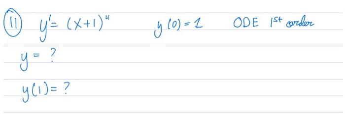 (11) \( y^{\prime}=(x+1)^{4} \quad y(0)=1 \quad O D E 1^{\text {St corder }} \) \( y= \) ? \( y(1)=? \)