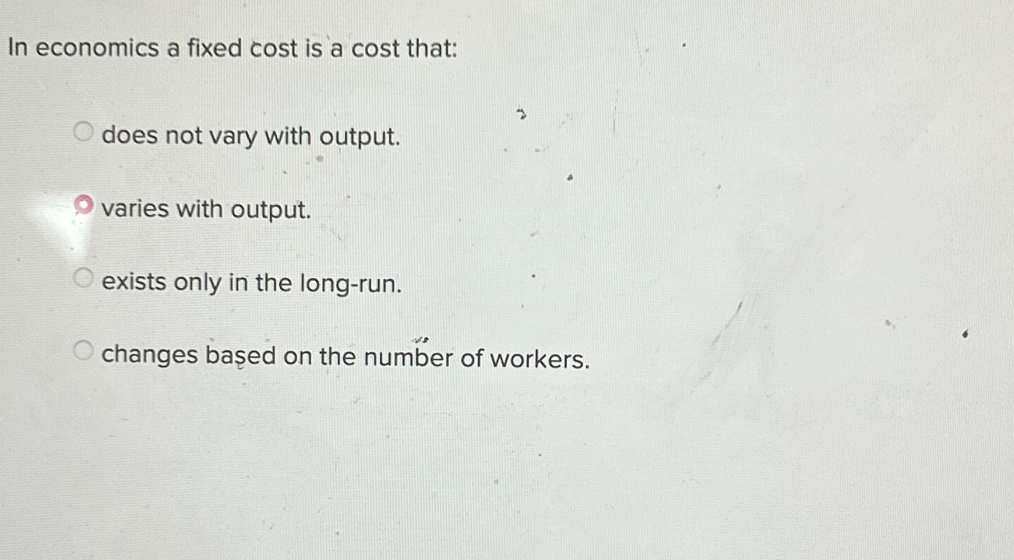 Solved In economics a fixed cost is a cost thatdoes not