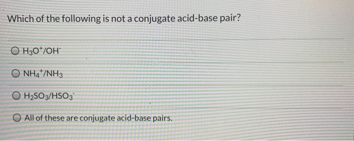 Solved Which of the following is not a conjugate acid-base | Chegg.com