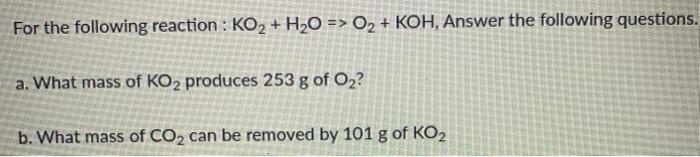 Solved For the following reaction : KO2 + H2O => O2 + KOH, | Chegg.com