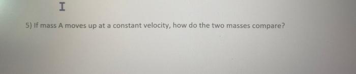 Solved I 5) If mass A moves up at a constant velocity, how | Chegg.com