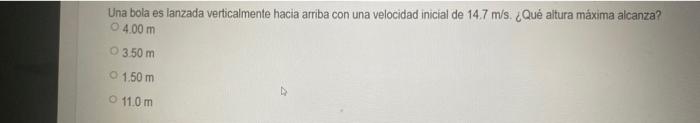 Una bola es lanzada verticalmente hacia arriba con una velocidad inicial de \( 14.7 \mathrm{~m} / \mathrm{s} \). ¿Qué altura