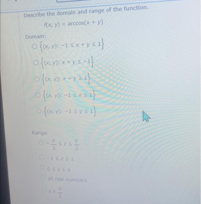 Describe the domain and range of the function. \[ f(x, y)=\arccos (x+y) \] Domain: \[ \begin{array}{l} \{(x, y):-1 \leq x+y \