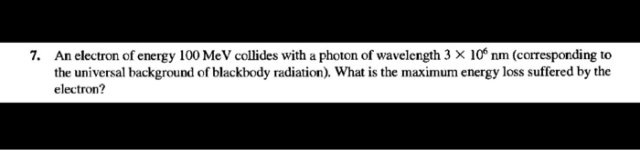 Solved 7. An electron of energy 100 MeV collides with a | Chegg.com
