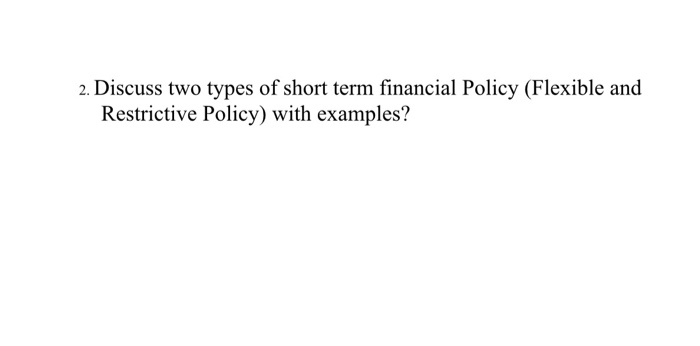 Solved 2. Discuss two types of short term financial Policy | Chegg.com