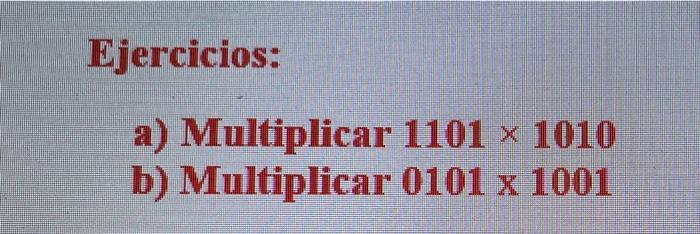 Ejercicios: a) Multiplicar 1101 x 1010 b) Multiplicar 0101 x 1001