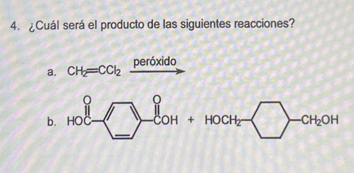 ¿Cuál será el producto de las siguientes reacciones? a. \( \mathrm{CH}_{2}=\mathrm{CCl}_{2} \stackrel{\text { peróxido }}{\lo