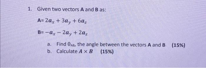 1. Given two vectors A and B as: A=2ax+3ay+6az | Chegg.com
