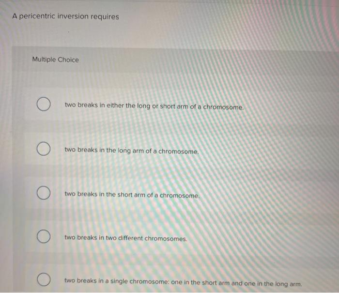 Solved A pericentric inversion requires Multiple Choice two | Chegg.com