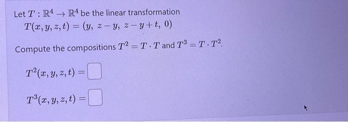 Let \( T: \mathbb{R}^{4} \rightarrow \mathbb{R}^{4} \) be the linear transformation \[ T(x, y, z, t)=(y, z-y, z-y+t, 0) \] Co