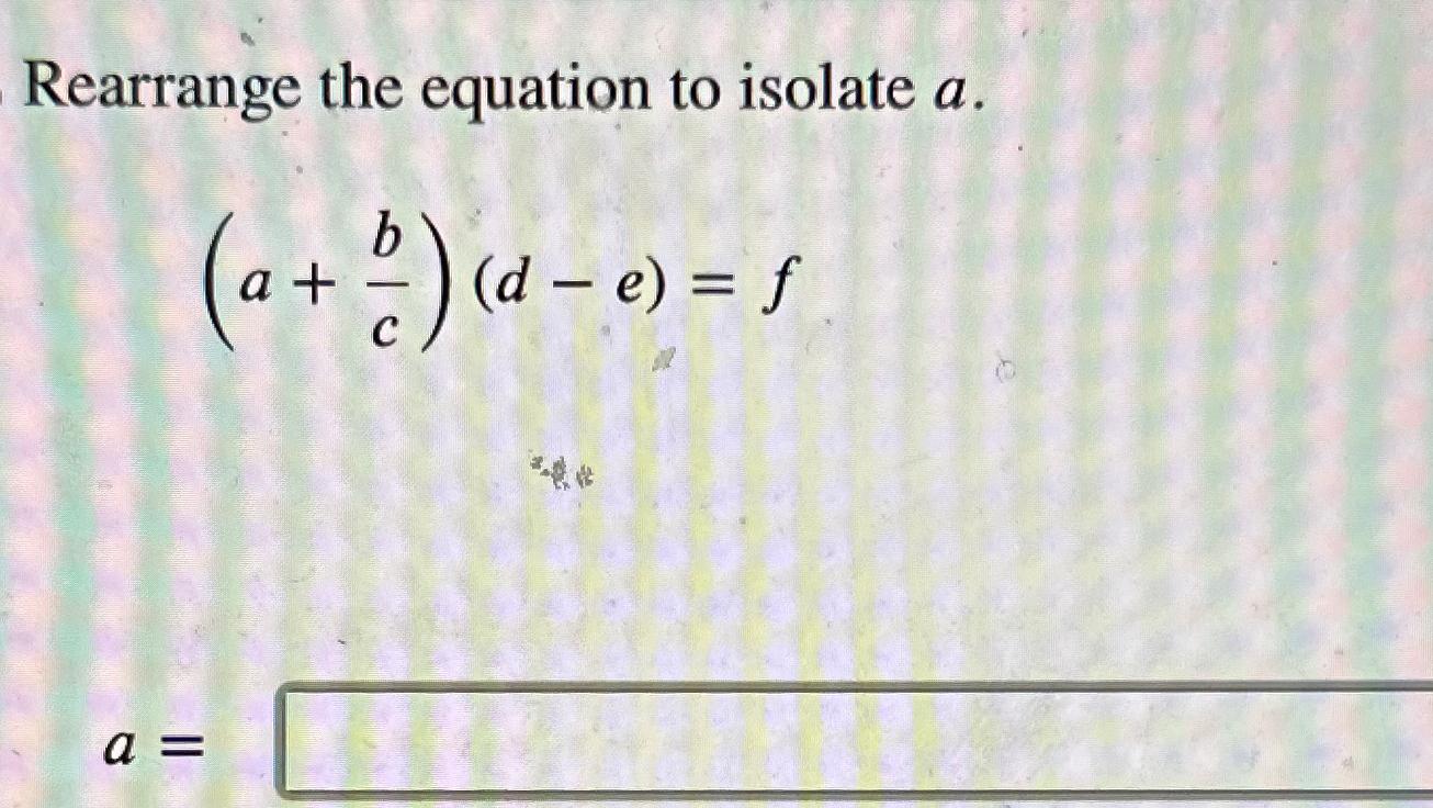 Solved Rearrange the equation to isolate a.(a+bc)(d-e)=fa= | Chegg.com