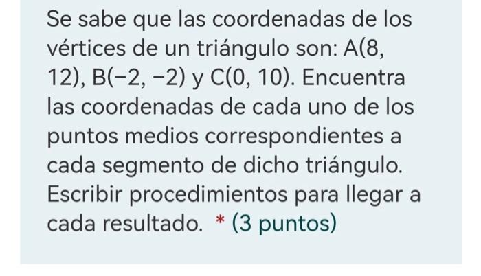 Se sabe que las coordenadas de los vértices de un triángulo son: \( A(8 \), \( 12), B(-2,-2) \) y \( C(0,10) \). Encuentra la