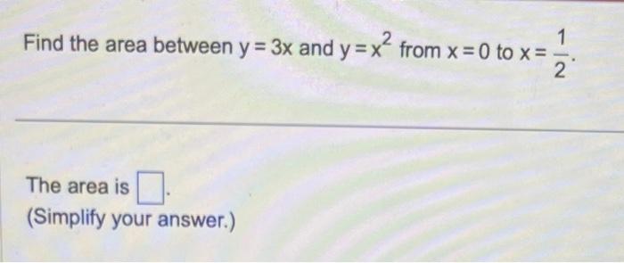 Solved Find the area between y=3x and y=x2 from x=0 to x=21. | Chegg.com