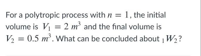 Solved For a polytropic process with n = 1, the initial | Chegg.com