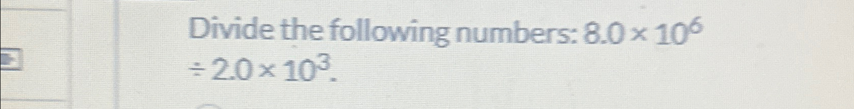 Solved Divide the following numbers: 8.0×106÷2.0×103. | Chegg.com