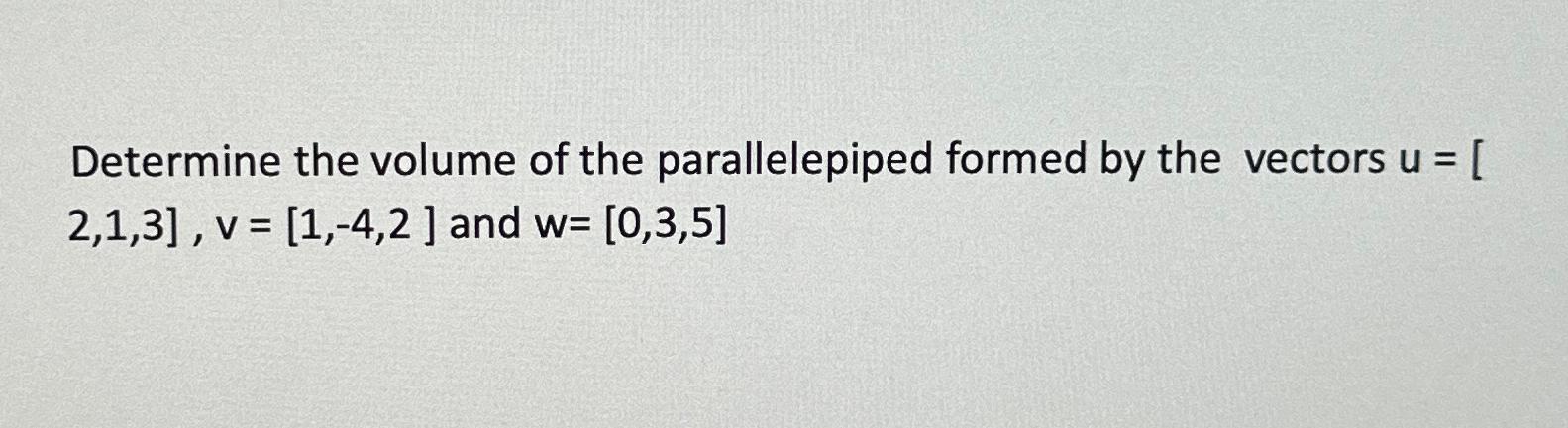 Solved Determine the volume of the parallelepiped formed by | Chegg.com