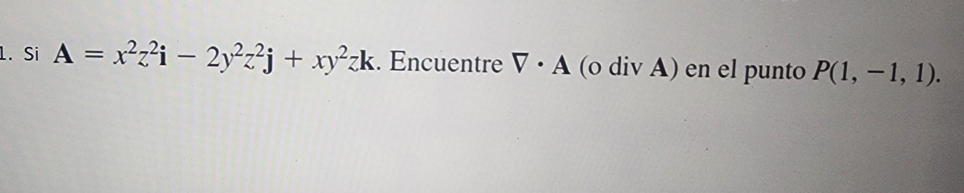 Si \( \mathbf{A}=x^{2} z^{2} \mathbf{i}-2 y^{2} z^{2} \mathbf{j}+x y^{2} z \mathbf{k} \). Encuentre \( \nabla \cdot \mathbf{A