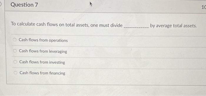 Solved To Calculate Cash Flows On Total Assets One Must