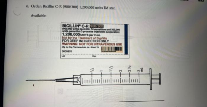 Solved 6. Order: Bicillin C-R (900/300) 1,200,000 units IM | Chegg.com