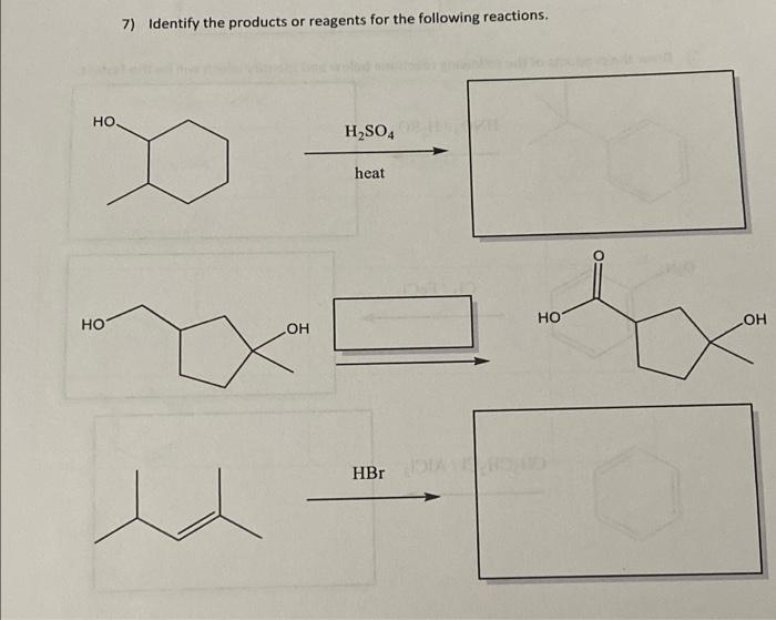 ??.
??
7) Identify the products or reagents for the following reactions.
OH
H2SO4
heat
HBr
??
OH