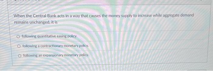 Solved When the Central Bank acts in a way that causes the | Chegg.com