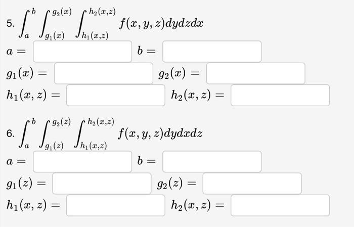 \( \begin{array}{lr}\text { 5. } \int_{a}^{b} \int_{g_{1}(x)}^{g_{2}(x)} \int_{h_{1}(x, z)}^{h_{2}(x, z)} f(x, y, z) d y d z