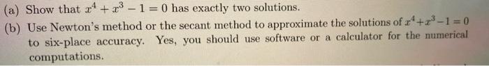 Solved (a) Show that x4+x3−1=0 has exactly two solutions. | Chegg.com
