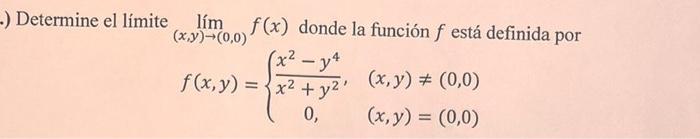 Determine el límite \( \lim _{(x, y) \rightarrow(0,0)} f(x) \) donde la función \( f \) está definida por \[ f(x, y)=\left\{\