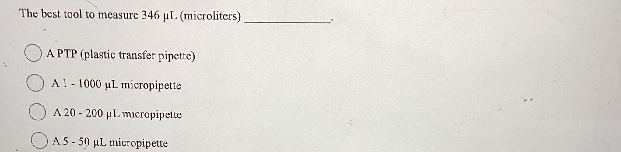 Solved The best tool to measure 346μL (microliters)A PTP