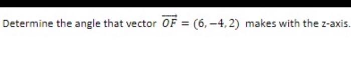 Solved Determine the angle that vector OF=(6,−4,2) makes | Chegg.com