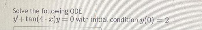 Solved Solve the following ODE y′+tan(4⋅x)y=0 with initial | Chegg.com